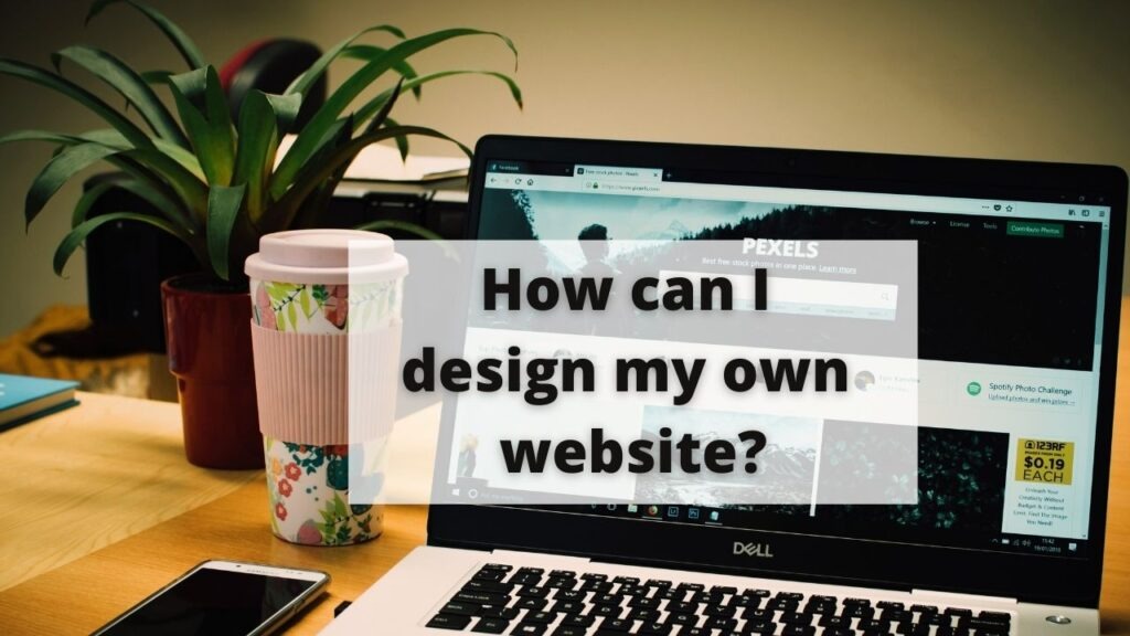 How can I design my own website?